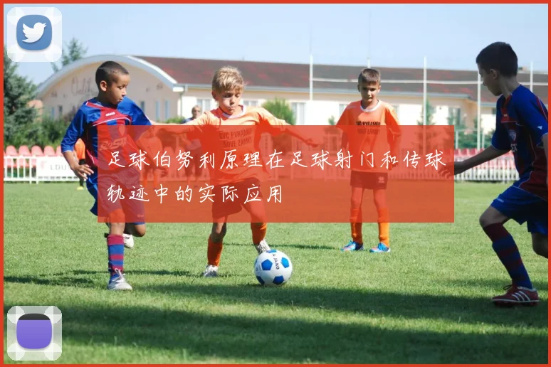 足球伯努利原理在足球射门和传球轨迹中的实际应用